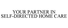 YOUR PARTNER IN SELF-DIRECTED HOME CARE trademark