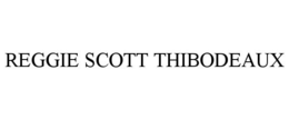 REGGIE SCOTT THIBODEAUX trademark