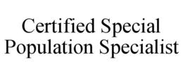 CERTIFIED SPECIAL POPULATION SPECIALIST trademark