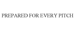 PREPARED FOR EVERY PITCH trademark