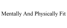 MENTALLY AND PHYSICALLY FIT trademark