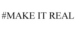 #MAKE IT REAL trademark