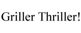 GRILLER THRILLER! trademark