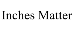 INCHES MATTER trademark
