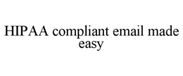 HIPAA COMPLIANT EMAIL MADE EASY trademark