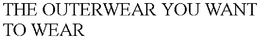 THE OUTERWEAR YOU WANT TO WEAR trademark