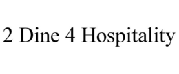 2 DINE 4 HOSPITALITY trademark