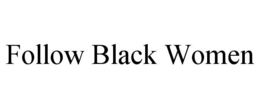 FOLLOW BLACK WOMEN trademark