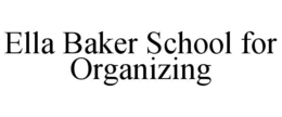 ELLA BAKER SCHOOL FOR ORGANIZING trademark