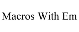 MACROS WITH EM trademark