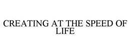 CREATING AT THE SPEED OF LIFE trademark