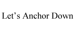 LET'S ANCHOR DOWN trademark