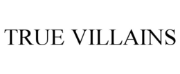 TRUE VILLAINS trademark