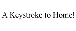 A KEYSTROKE TO HOME! trademark