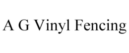 A G VINYL FENCING trademark