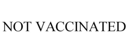 NOT VACCINATED trademark