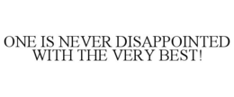 ONE IS NEVER DISAPPOINTED WITH THE VERY BEST! trademark