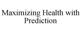 MAXIMIZING HEALTH WITH PREDICTION trademark