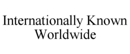 INTERNATIONALLY KNOWN WORLDWIDE trademark
