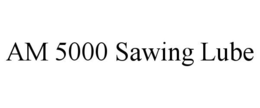 AM 5000 SAWING LUBE trademark