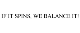 IF IT SPINS, WE BALANCE IT! trademark