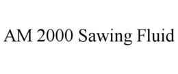AM 2000 SAWING FLUID trademark