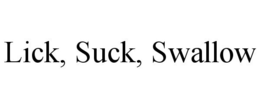 LICK, SUCK, SWALLOW trademark
