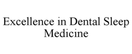 EXCELLENCE IN DENTAL SLEEP MEDICINE trademark