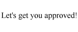 LET'S GET YOU APPROVED! trademark