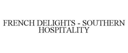 FRENCH DELIGHTS - SOUTHERN HOSPITALITY trademark