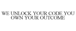 WE UNLOCK YOUR CODE YOU OWN YOUR OUTCOME trademark