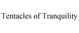 TENTACLES OF TRANQUILITY trademark