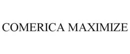 COMERICA MAXIMIZE trademark