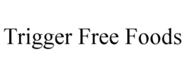 TRIGGER FREE FOODS trademark