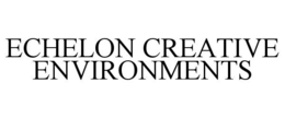 ECHELON CREATIVE ENVIRONMENTS trademark