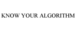 KNOW YOUR ALGORITHM trademark