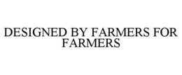 DESIGNED BY FARMERS FOR FARMERS trademark