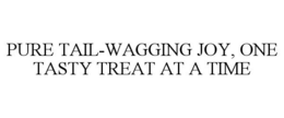 PURE TAIL-WAGGING JOY, ONE TASTY TREAT AT A TIME trademark