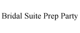 BRIDAL SUITE PREP PARTY trademark