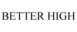 BETTER HIGH trademark