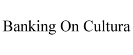BANKING ON CULTURA trademark