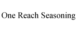 ONE REACH SEASONING trademark