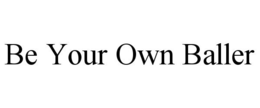 BE YOUR OWN BALLER trademark