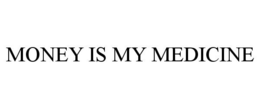MONEY IS MY MEDICINE trademark