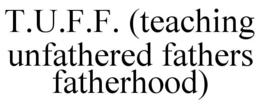 T.U.F.F. (TEACHING UNFATHERED FATHERS FATHERHOOD) trademark