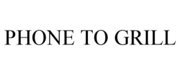 PHONE TO GRILL trademark