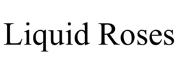 LIQUID ROSES trademark