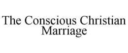 THE CONSCIOUS CHRISTIAN MARRIAGE trademark