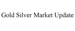 GOLD SILVER MARKET UPDATE trademark