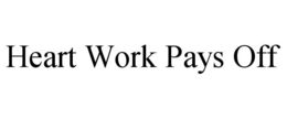 HEART WORK PAYS OFF trademark
